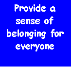 Text Box: Provide a sense of belonging for everyone