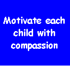Text Box: Motivate each child with compassion