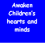 Text Box: Awaken Children�s hearts and minds